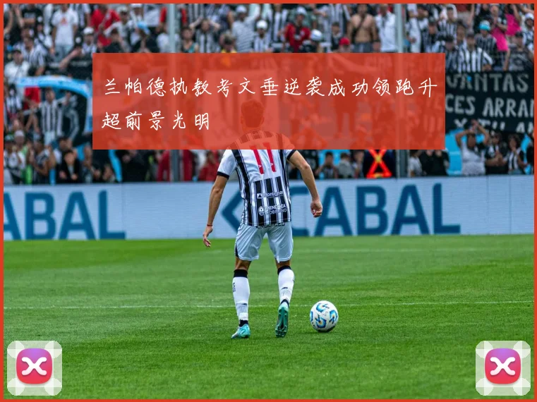 兰帕德执教考文垂逆袭成功领跑升超前景光明