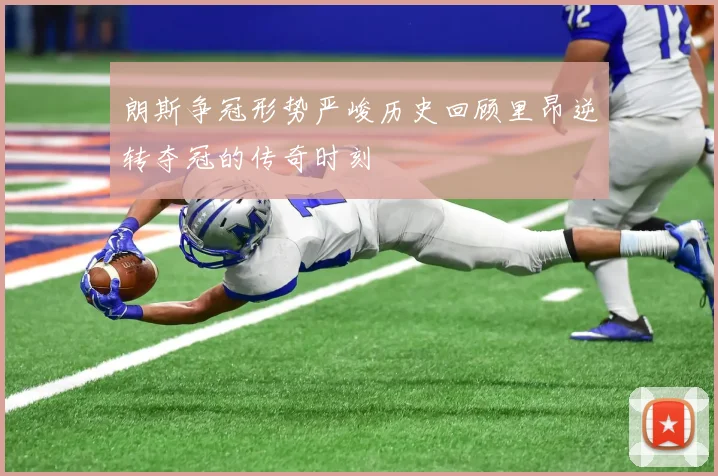 朗斯争冠形势严峻历史回顾里昂逆转夺冠的传奇时刻